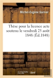 These Pour La Licence  Acte Soutenu Le Vendredi 25 Aout 1848,