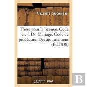 These Pour La Licence. Code Civil. Du Mariage. Code De Procedure. Des Ajournemens. Code De Commerce