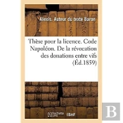 These Pour La Licence. Code Napoleon. De La Revocation Des Donations Entre Vifs