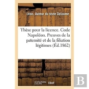 These Pour La Licence. Code Napoleon. Preuves De La Paternite Et De La Filiation Legitimes
