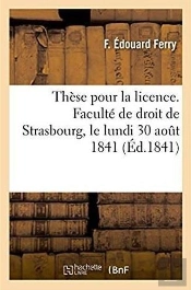 These Pour La Licence. Faculte De Droit De Strasbourg, Le Lundi 30 Aout 1841
