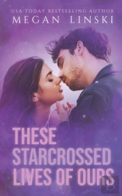 These Starcrossed Lives Of Ours