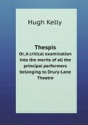 Thespis Or, A Critical Examination Into The Merits Of All The Principal Performers Belonging To Drury-Lane Theatre
