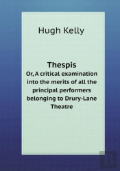Thespis Or, A Critical Examination Into The Merits Of All The Principal Performers Belonging To Drury-Lane Theatre