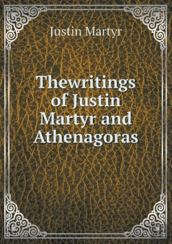 Bertrand.pt - Thewritings Of Justin Martyr And Athenagoras