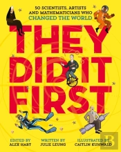 They Did It First. 50 Scientists, Artists And Mathematicians Who Changed The World