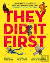 They Did It First. 50 Scientists, Artists And Mathematicians Who Changed The World