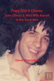 They Did It Otway - John Otway & Wild Willy Barrett In The Seventies