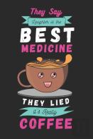 They Say Laughter Is The Best Medicine. They Lied,It'S Really Coffee