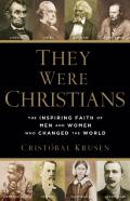 They Were Christians Â€“ The Inspiring Faith Of Men And Women Who Changed The World