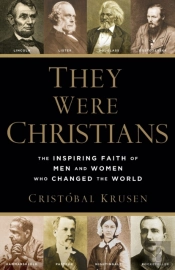 They Were Christians Â€“ The Inspiring Faith Of Men And Women Who Changed The World