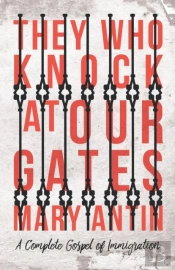 They Who Knock At Our Gates - A Complete Gospel Of Immigration