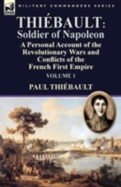 Thi Bault: Soldier Of Napoleon: Volume 1