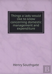 Things A Lady Would Like To Know Concerning Domestic Management And Expenditure