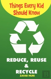 Things Every Kid Should Know-Reduce, Reuse & Recycle