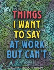Things I Want To Say At Work But Can'T