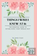 Things I Wish I Knew At 16