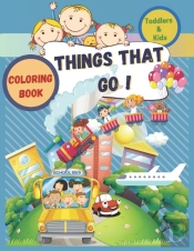 Things That Go Coloring Book For Toddlers & Kids