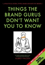 Things The Brand Gurus Don'T Want You To Know (2nd Edition)