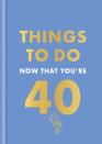 Things To Do Now That You'Re 40