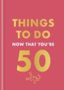 Things To Do Now That You'Re 50
