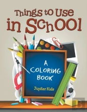 Things To Use In School (A Coloring Book)