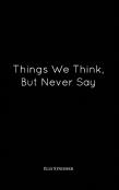 Things We Think, But Never Say