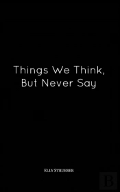 Things We Think, But Never Say
