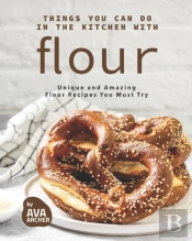 Things You Can Do In The Kitchen With Flour