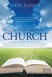 Things You Probably Didn'T Learn In Church: End Time Events Made Simple What Is Heaven Really Like Proof That Jesus Lived, Died, And Rose Again Satan,