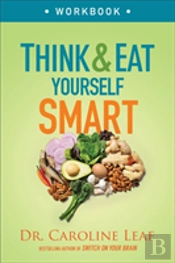 Think And Eat Yourself Smart Workbook Â€“ A Neuroscientific Approach To A Sharper Mind And Healthier Life
