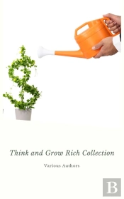 Think And Grow Rich Collection - The Essentials Writings On Wealth And Prosperity : Think And Grow Rich, The Way To Wealth, The Science Of Getting Rich, Eight Pillars Of Prosperity...