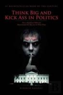 Think Big And Kick Ass In Politics