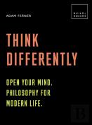 Think Differently: Open Your Mind. Philosophy For Modern Life