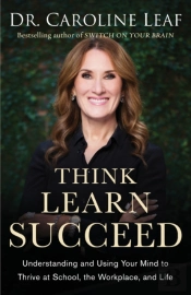 Think, Learn, Succeed Â€“ Understanding And Using Your Mind To Thrive At School, The Workplace, And Life