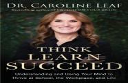 Think, Learn, Succeed Â€“ Understanding And Using Your Mind To Thrive At School, The Workplace, And Life