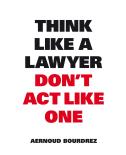 Think Like A Lawyer, Donâ€™T Act Like One