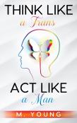 Think Like A Trans, Act Like A Man Kindle Edition