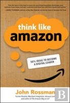 Think Like Amazon: 50 1/2 Ideas To Become A Digital Leader