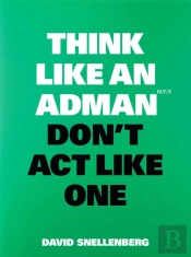 Think Like An Adman, Don'T Act Like One