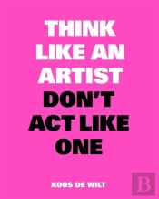 Think Like An Artist, Donâ€™T Act Like One