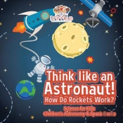 Think Like An Astronaut! How Do Rockets Work? - Science For Kids - Children'S Astronomy & Space Books