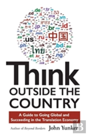 Think Outside The Country: A Guide To Going Global And Succeeding In The Translation Economy