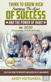 Think To Grow Rich - Applying The Laws Of Success And The Power Of Habit In 2020 (Overcoming Covid-19 Crisis)