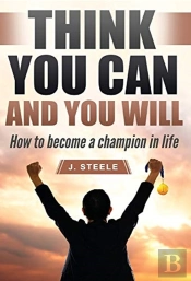 Think You Can And You Will: How To Becom