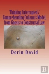 Thinking Interrupted / Comprehending Culianu'S Model, From Gnosis To Constructal Law