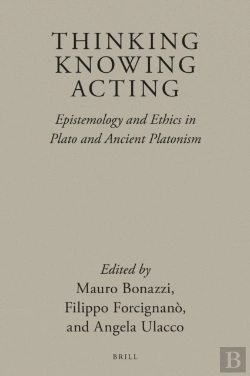 Bertrand.pt - Thinking, Knowing, Acting: Epistemology And Ethics In Plato And Ancient Platonism