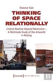 Thinking Of Space Relationally Â€“ Critical Realism Beyond Relativism Â€“ A Multitude Study Of The Artworld In Beijing