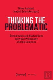 Thinking The Problematic Â€“ Genealogies And Explorations Between Philosophy And The Sciences