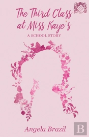 Third Class At Miss Kaye'S - A School Story